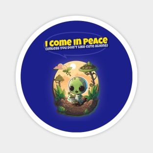 I come in peace (unless you don't like cute aliens) Magnet